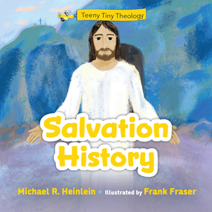 Teeny Tiny Theology Salvation History by Michael R Heinlein