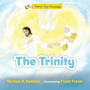 Teeny Tiny Theology The Trinity by Michael R Heinlein