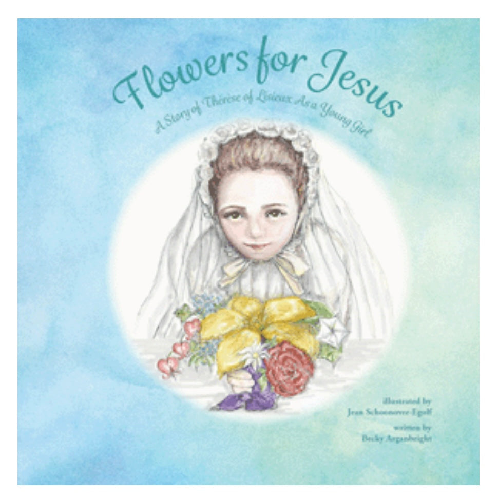 Flowers for Jesus A Story of Therese of Lisieux as a Young Girl / Becky Arganbright