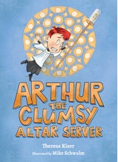 Arthur the Clumsy Altar Server / Theresa Kiser, Illustrated by Mike Schwalm